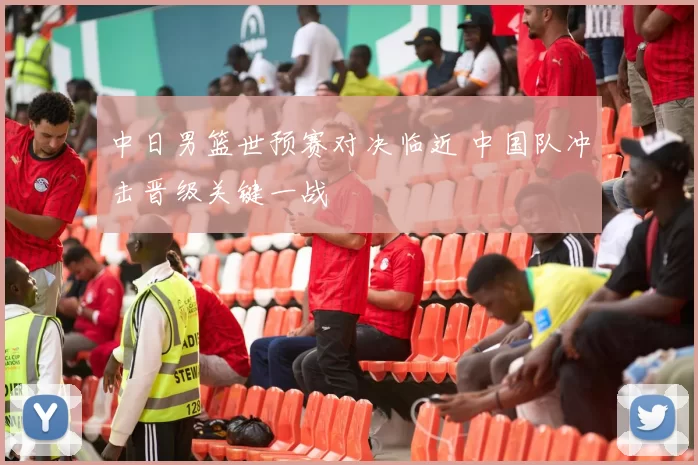 中日男篮世预赛对决临近 中国队冲击晋级关键一战