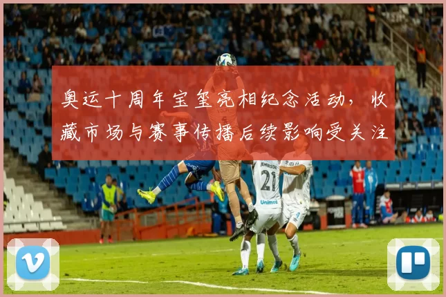 奥运十周年宝玺亮相纪念活动，收藏市场与赛事传播后续影响受关注