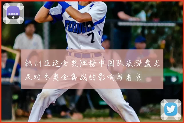 杭州亚运会奖牌榜中国队表现盘点及对冬奥会备战的影响与看点