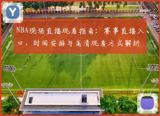 NBA现场直播观看指南：赛事直播入口、时间安排与高清观看方式解析