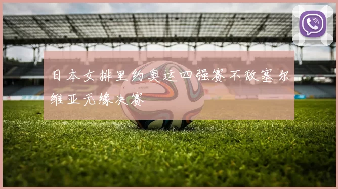 日本女排里约奥运四强赛不敌塞尔维亚无缘决赛